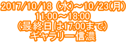 2017/10/18 (水)〜10/23(月)
11:00〜18:00
(最終日は17:00まで)
ギャラリー信濃